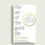 【Good Read】The Art of the Good Life / Rolf Dobelli