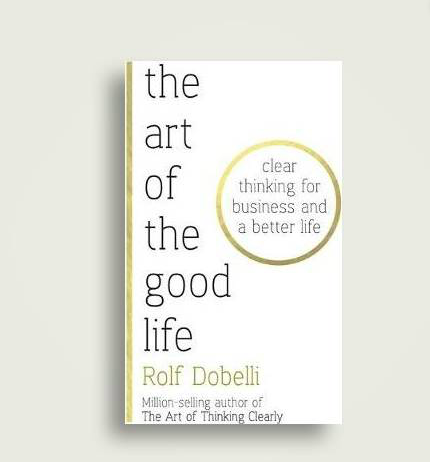 【Good Read】The Art of the Good Life / Rolf Dobelli